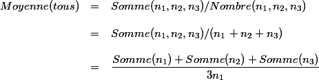 \begin{array}{lcl} \\ Moyenne(tous) &=& Somme(n_1,n_2,n_3) / Nombre(n_1,n_2,n_3)\\ \\ &=& Somme(n_1,n_2,n_3) / (n_1+n_2+n_3)\\ \\ &=& \dfrac{Somme(n_1) + Somme(n_2) + Somme(n_3) }{3n_1} \\ \end{array}